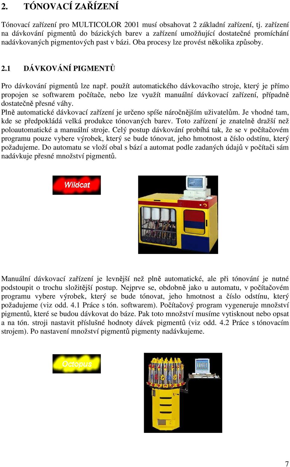 1 DÁVKOVÁNÍ PIGMENTŮ Pro dávkování pigmentů lze např.