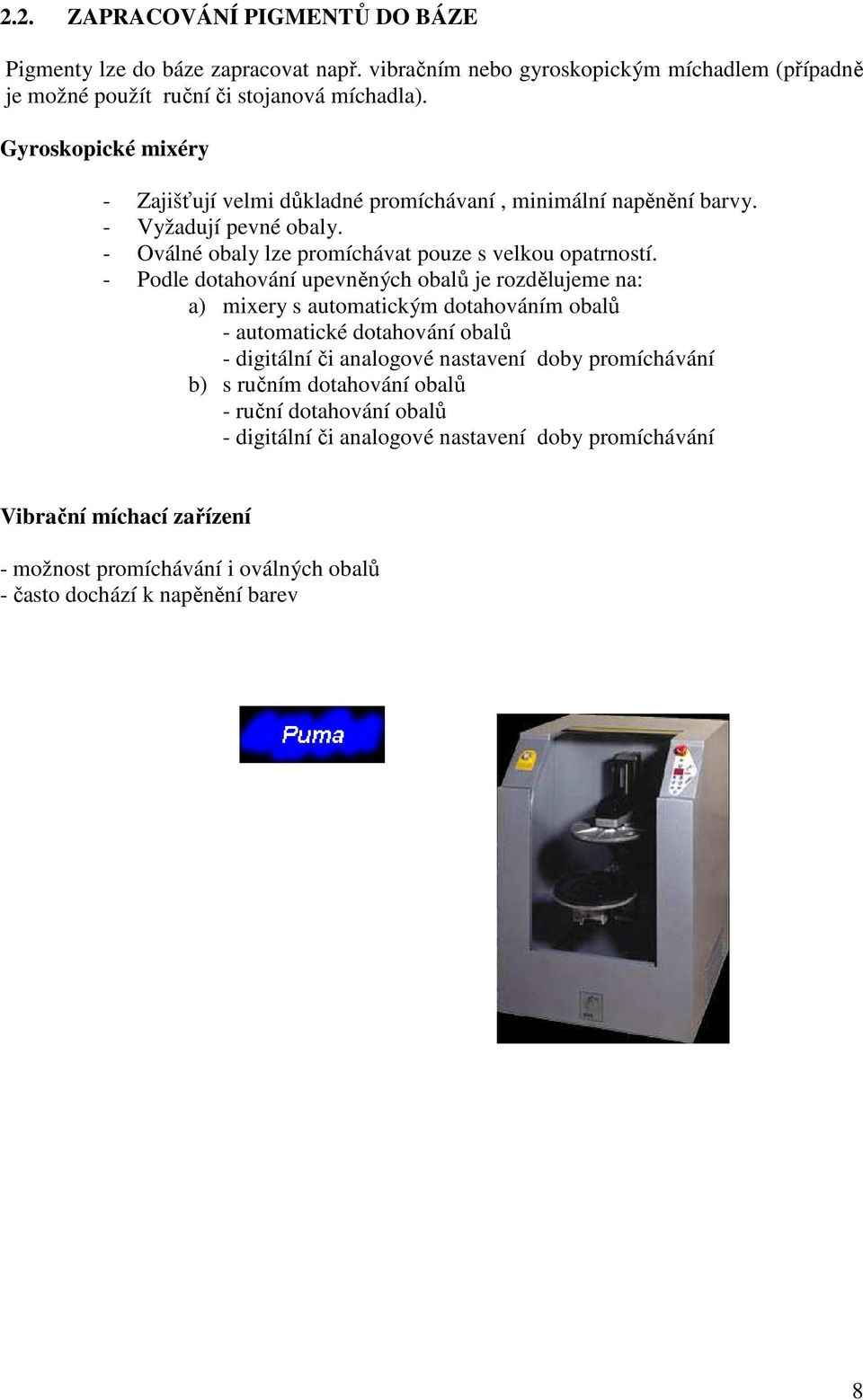 - Podle dotahování upevněných obalů je rozdělujeme na: a) mixery s automatickým dotahováním obalů - automatické dotahování obalů - digitální či analogové nastavení doby promíchávání