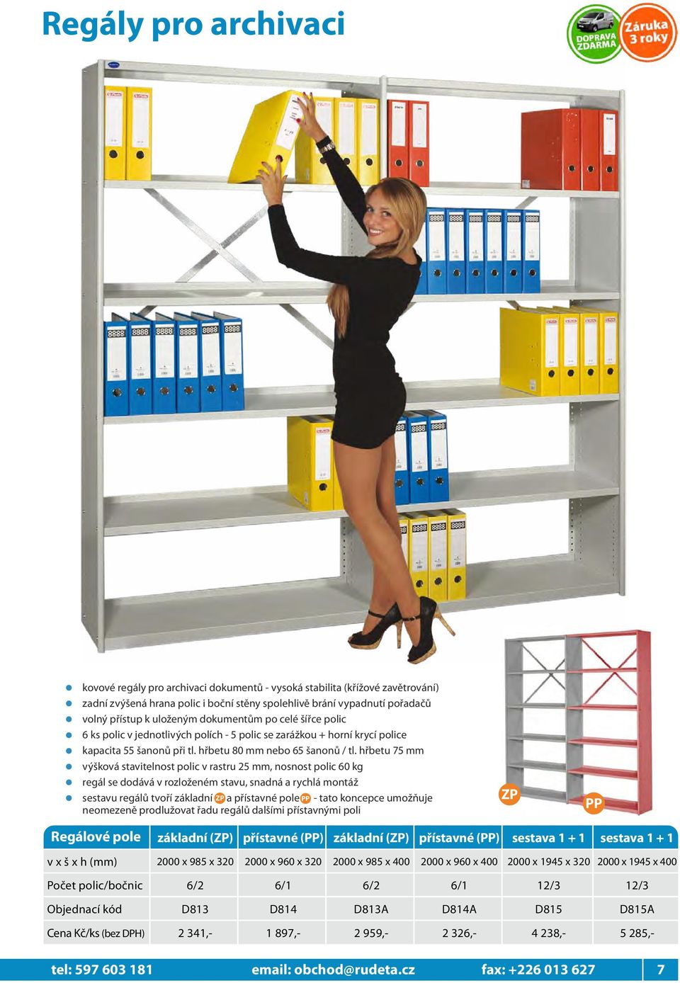 hřbetu 75 mm výšková stavitelnost polic v rastru 5 mm, nosnost polic 60 kg regál se dodává v rozloženém stavu, snadná a rychlá montáž sestavu regálů tvoří základní ZP a přístavné pole PP - tato