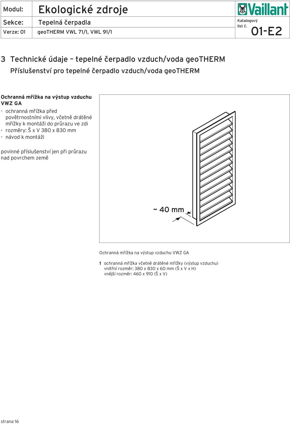 380 x 830 mm - návod k montáži povinné příslušenství jen při průrazu nad povrchem země Ochranná mřížka na výstup vzduchu VWZ GA 1