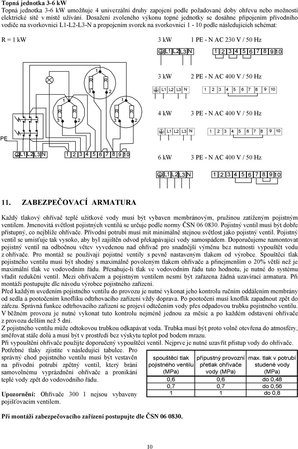 V / 50 Hz L2L3 N 2 3 4 5 6 7 8 9 0 R R 3 kw 2 PE - N AC 400 V / 50 Hz 3 2 L L2 L3 N 2 3 4 5 6 7 8 9 0 R R R R 3 2 3 2 4 kw 3 PE - N AC 400 V / 50 Hz PE L L2 L3 N 2 3 4 5 6 7 8 9 0 L L2L3 N 2 3 4 5 6