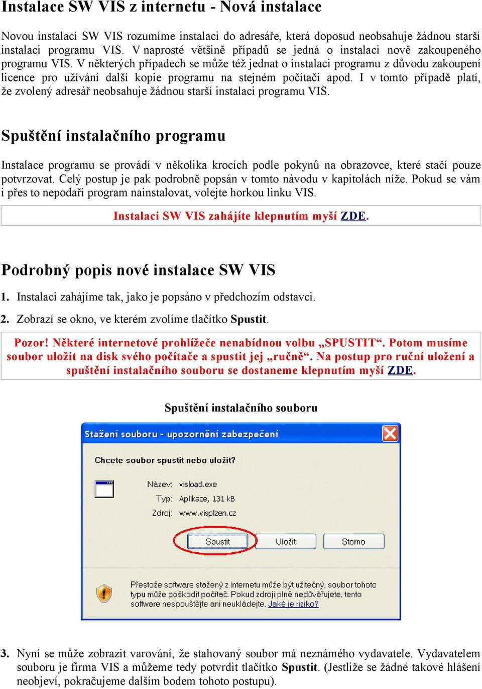 V některých případech se může též jednat o instalaci programu z důvodu zakoupení licence pro užívání další kopie programu na stejném počítači apod.