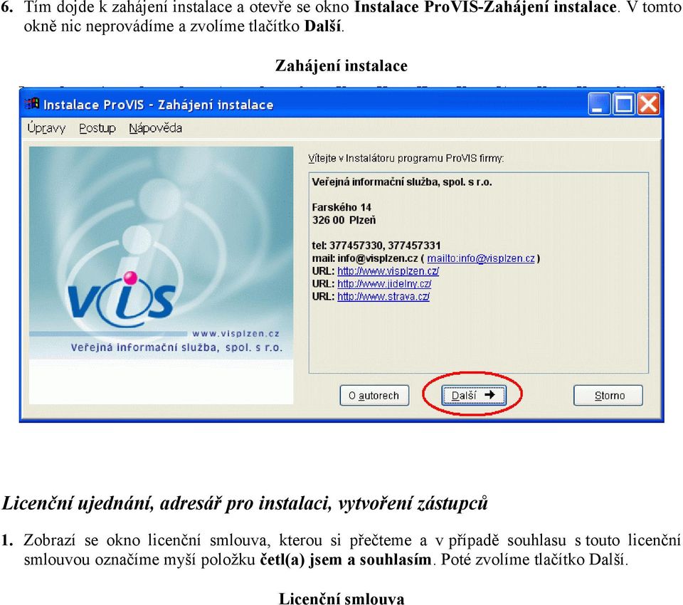 Zahájení instalace Licenční ujednání, adresář pro instalaci, vytvoření zástupců 1.