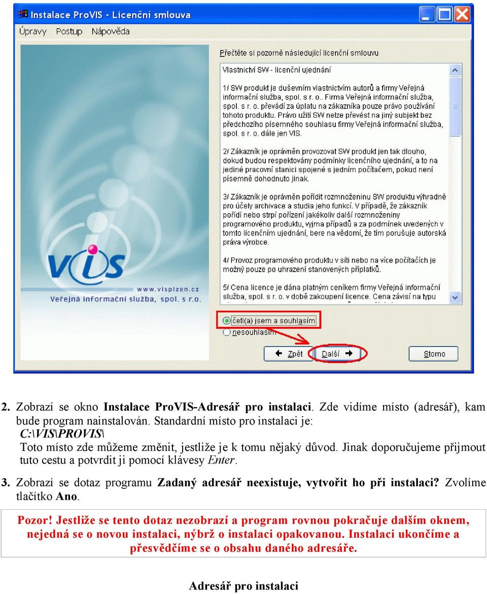 Jinak doporučujeme přijmout tuto cestu a potvrdit ji pomocí klávesy Enter. 3. Zobrazí se dotaz programu Zadaný adresář neexistuje, vytvořit ho při instalaci?