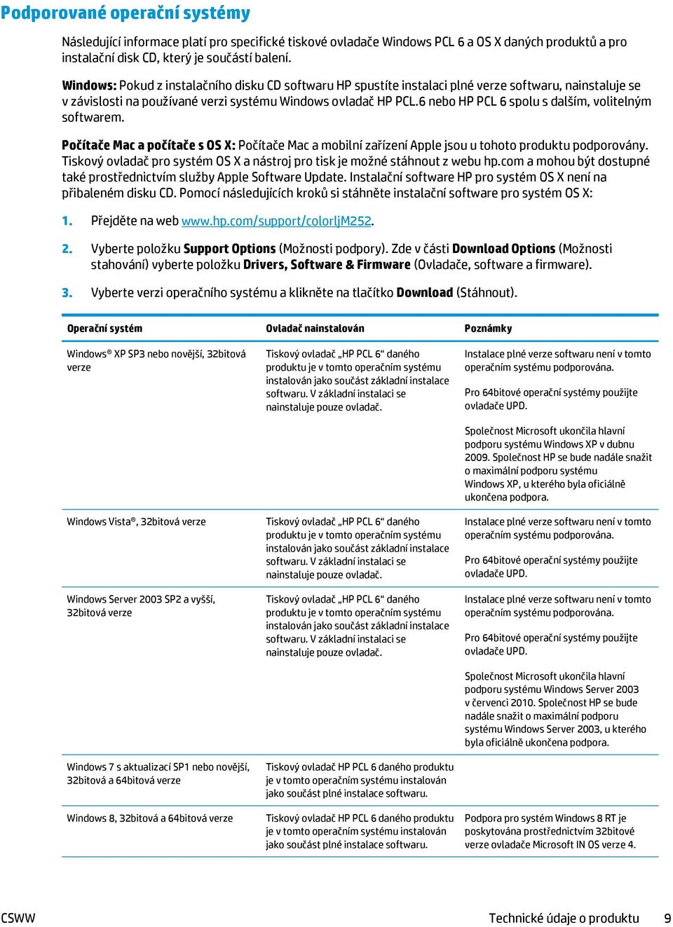6 nebo HP PCL 6 spolu s dalším, volitelným softwarem. Počítače Mac a počítače s OS X: Počítače Mac a mobilní zařízení Apple jsou u tohoto produktu podporovány.