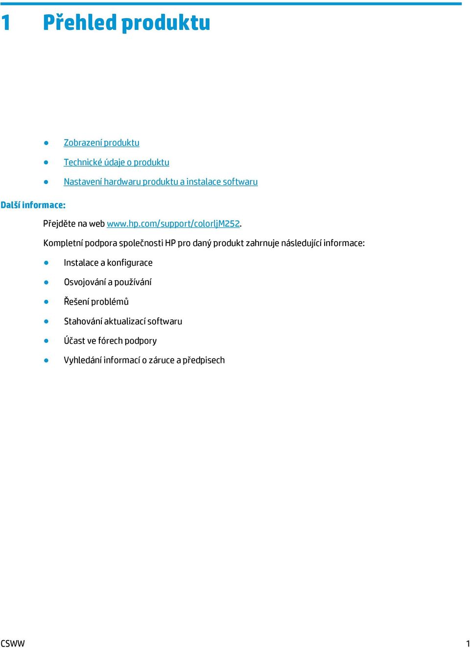Kompletní podpora společnosti HP pro daný produkt zahrnuje následující informace: Instalace a konfigurace