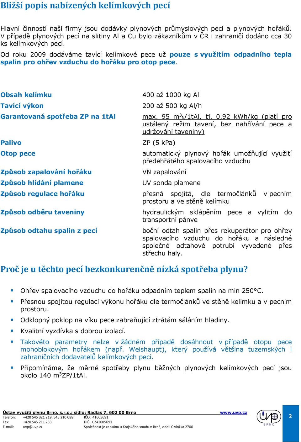 Od roku 2009 dodáváme tavící kelímkové pece už pouze s využitím odpadního tepla spalin pro ohřev vzduchu do hořáku pro otop pece.