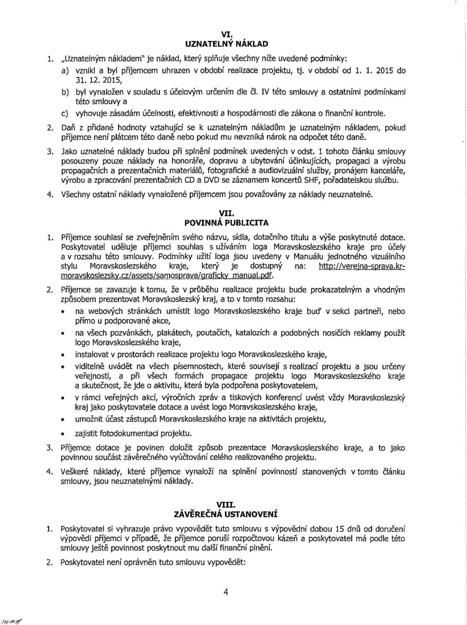 IV této smlouvy a ostatními podmínkami této smlouvy a c) vyhovuje zásadám účelností, efektivnosti a hospodárnosti dle zákona o finanční kontrole. 2.