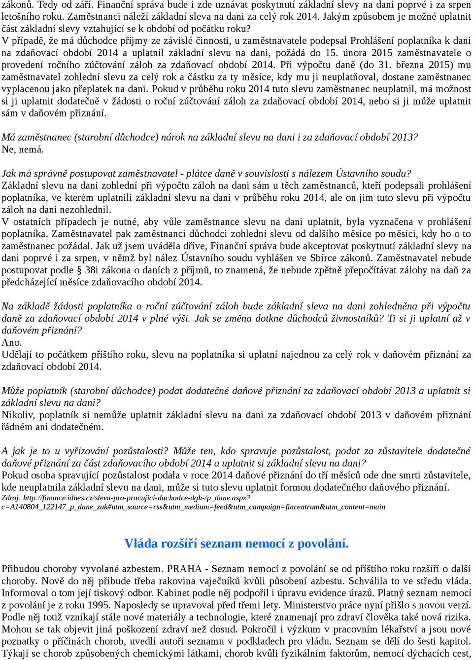 V pr i pade, z e ma du chodce pr i jmy ze za visle c innosti, u zame stnavatele podepsal Prohla s eni poplatni ka k dani na zdan ovaci obdobi 2014 a uplatnil za kladni slevu na dani, poz a da do 15.