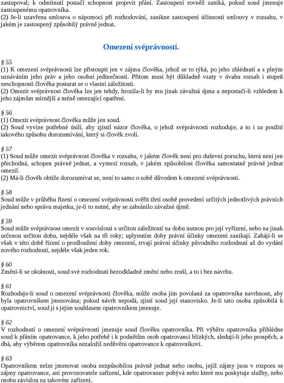 55 (1) K omezeni sve pra vnosti lze pr istoupit jen v za jmu c love ka, jehoz se to ty ka, po jeho zhle dnuti a s plny m uzna va ni m jeho pra v a jeho osobni jedinec nosti.