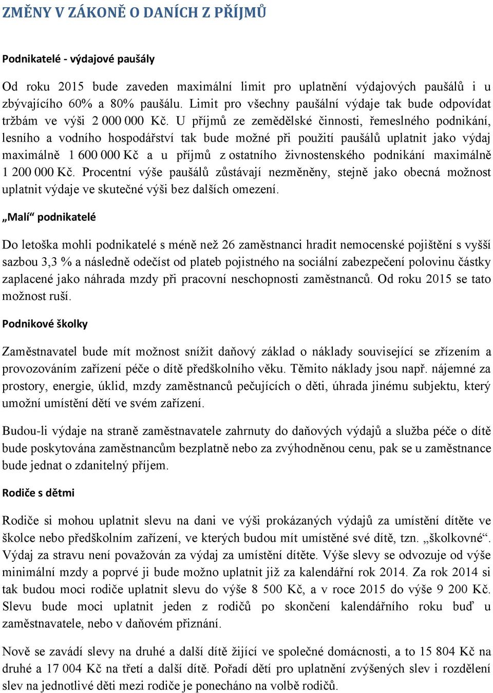 U příjmů ze zemědělské činnosti, řemeslného podnikání, lesního a vodního hospodářství tak bude možné při použití paušálů uplatnit jako výdaj maximálně 1 600 000 Kč a u příjmů z ostatního