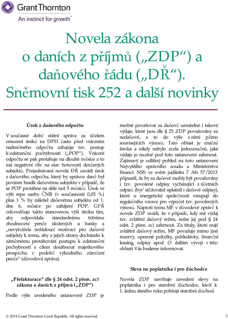 postup k odstranění pochybností ( POP ). Vrácení odpočtu se pak protahuje na dlouhé měsíce a to má negativní vliv na stav hotovosti dotčených subjektů.