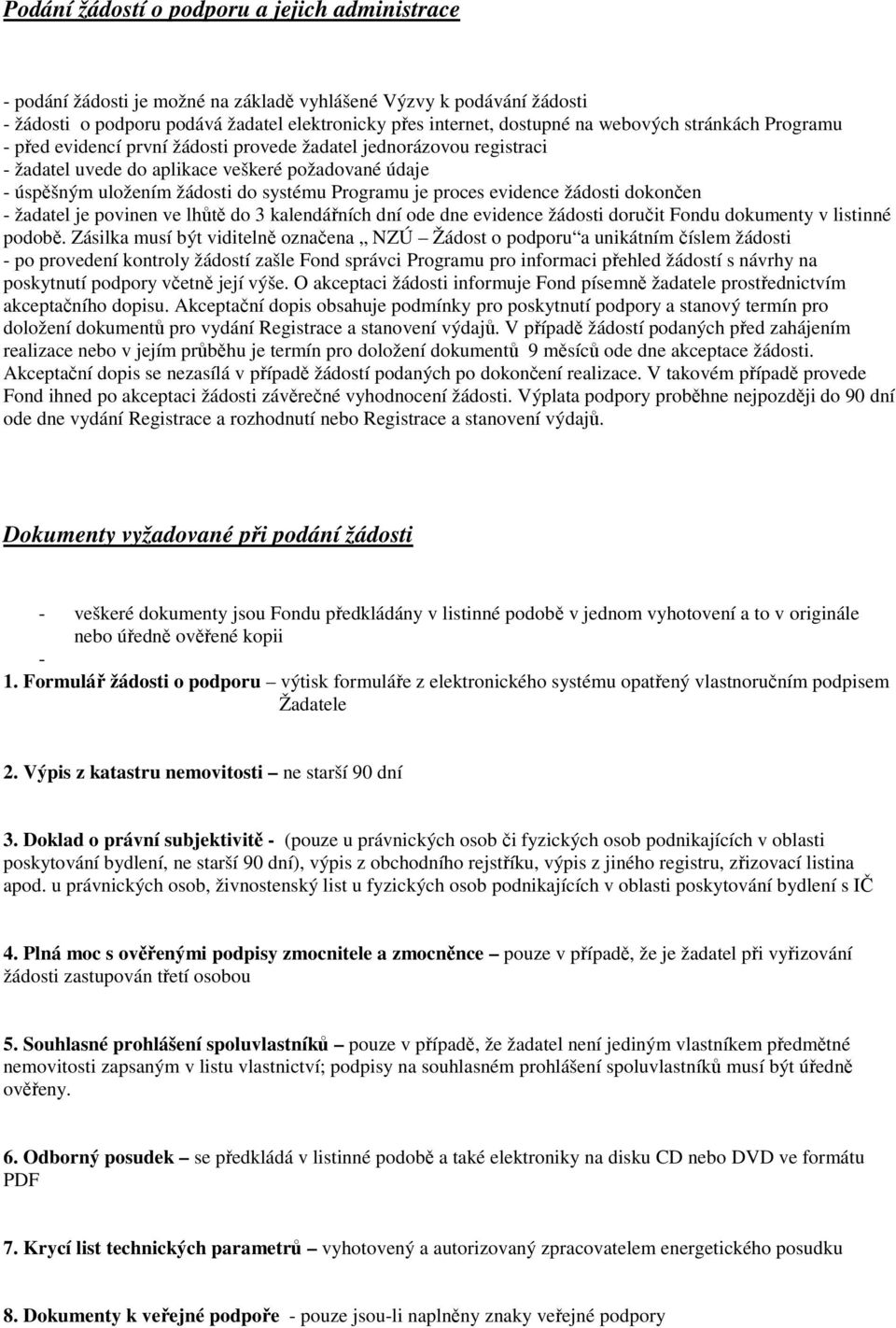 je proces evidence žádosti dokončen - žadatel je povinen ve lhůtě do 3 kalendářních dní ode dne evidence žádosti doručit Fondu dokumenty v listinné podobě.