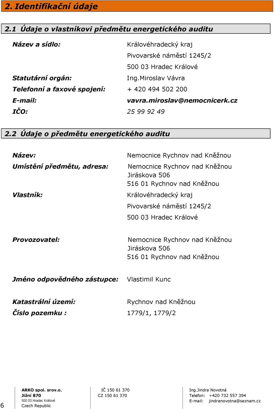 2 Údaje o předmětu energetického auditu Název: Umístění předmětu, adresa: Vlastník: Nemocnice Rychnov nad Kněžnou Nemocnice Rychnov nad Kněžnou Jiráskova 506 516 01 Rychnov nad