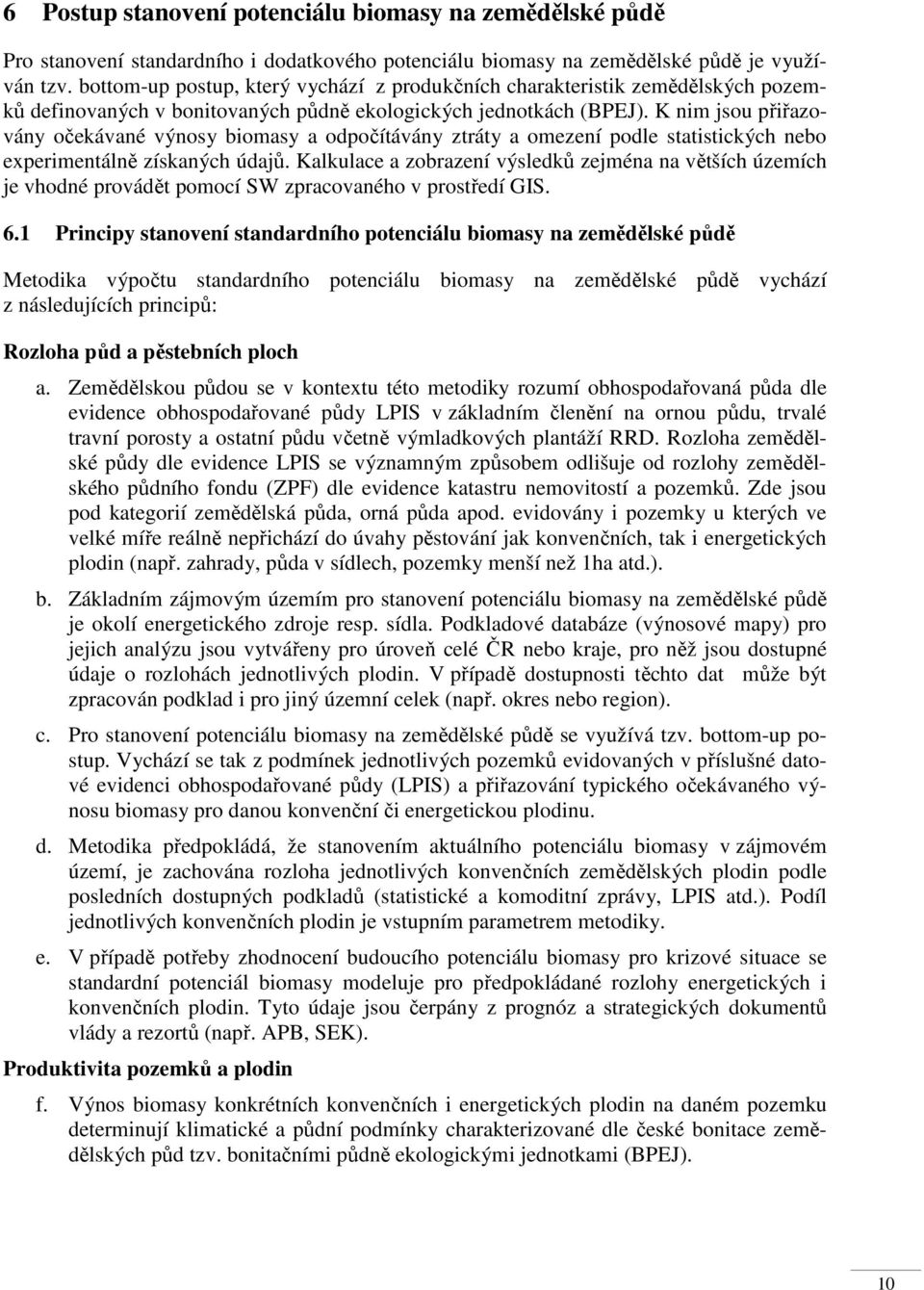 K nim jsou přiřazovány očekávané výnosy biomasy a odpočítávány ztráty a omezení podle statistických nebo experimentálně získaných údajů.