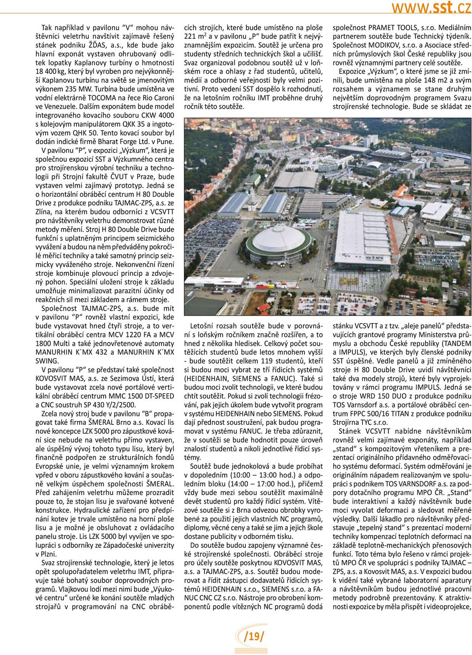 , kde bude jako hlavní exponát vystaven ohrubovaný odlitek lopatky Kaplanovy turbíny o hmotnosti 18 400 kg, který byl vyroben pro nejvýkonnější Kaplanovu turbínu na světě se jmenovitým výkonem 235 MW.