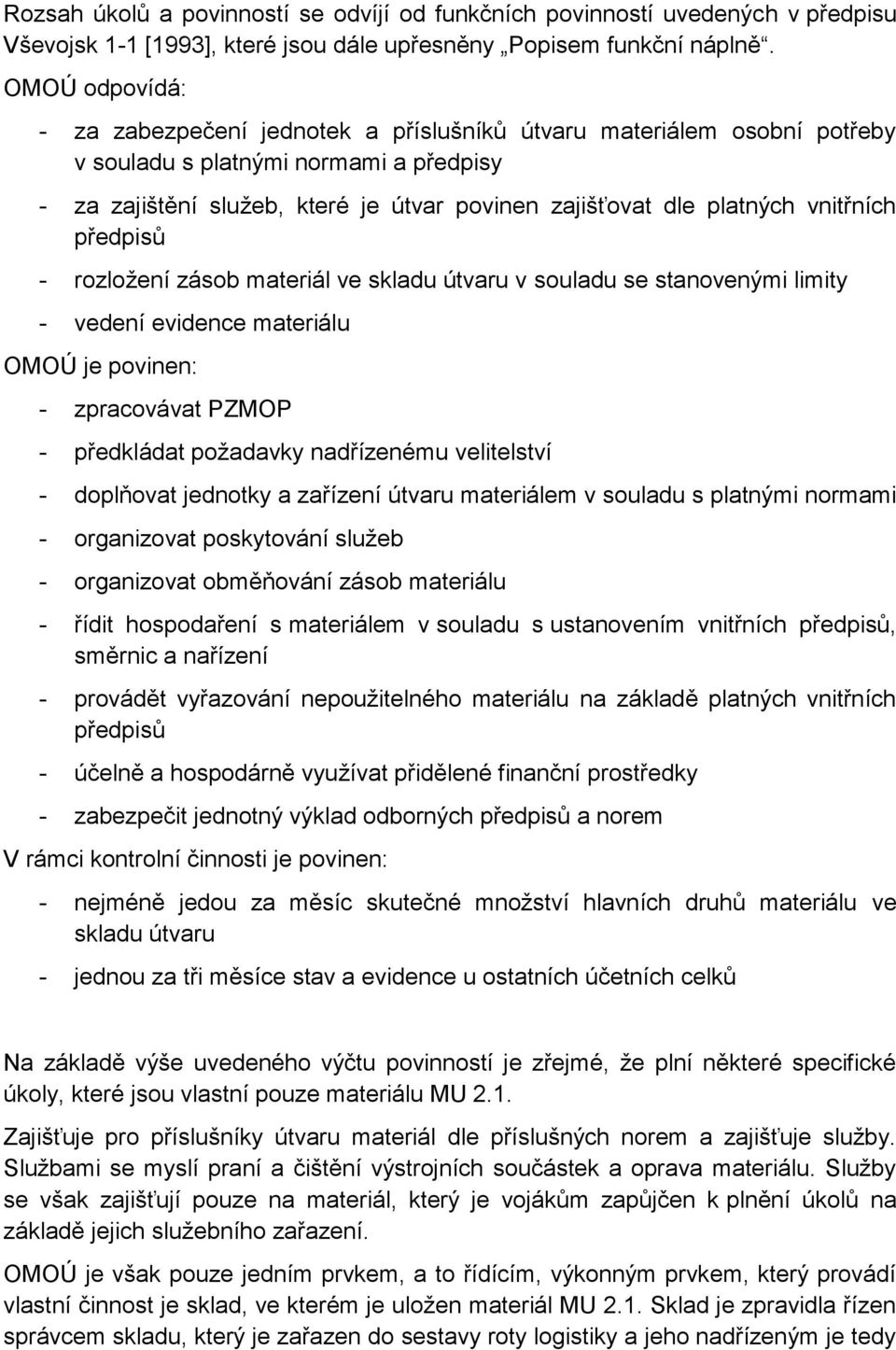 vnitřních předpisů - rozložení zásob materiál ve skladu útvaru v souladu se stanovenými limity - vedení evidence materiálu OMOÚ je povinen: - zpracovávat PZMOP - předkládat požadavky nadřízenému