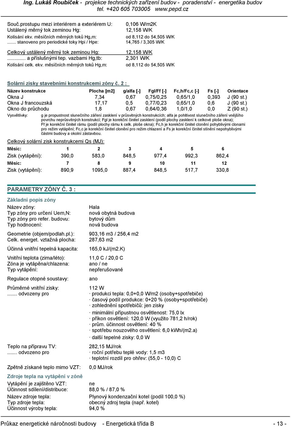 .. stanoveno pro periodické toky Hpi / Hpe: 14,765 / 3,305 W/K Celkový ustálený měrný tok zeminou Hg: 12,158 W/K... a příslušnými tep. vazbami Hg,tb: 2,301 W/K Kolísání celk. ekv.