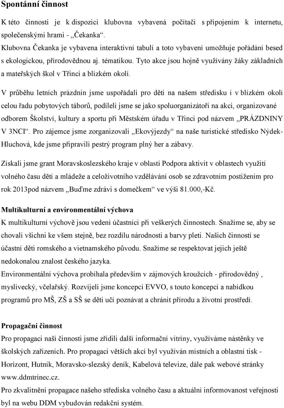 Tyto akce jsou hojně využívány žáky základních a mateřských škol v Třinci a blízkém okolí.