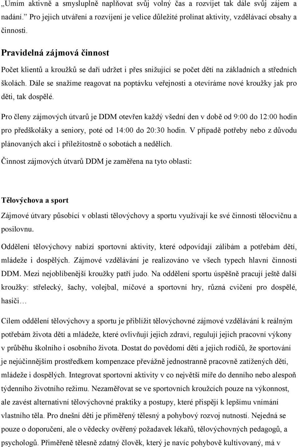 Dále se snažíme reagovat na poptávku veřejnosti a otevíráme nové kroužky jak pro děti, tak dospělé.