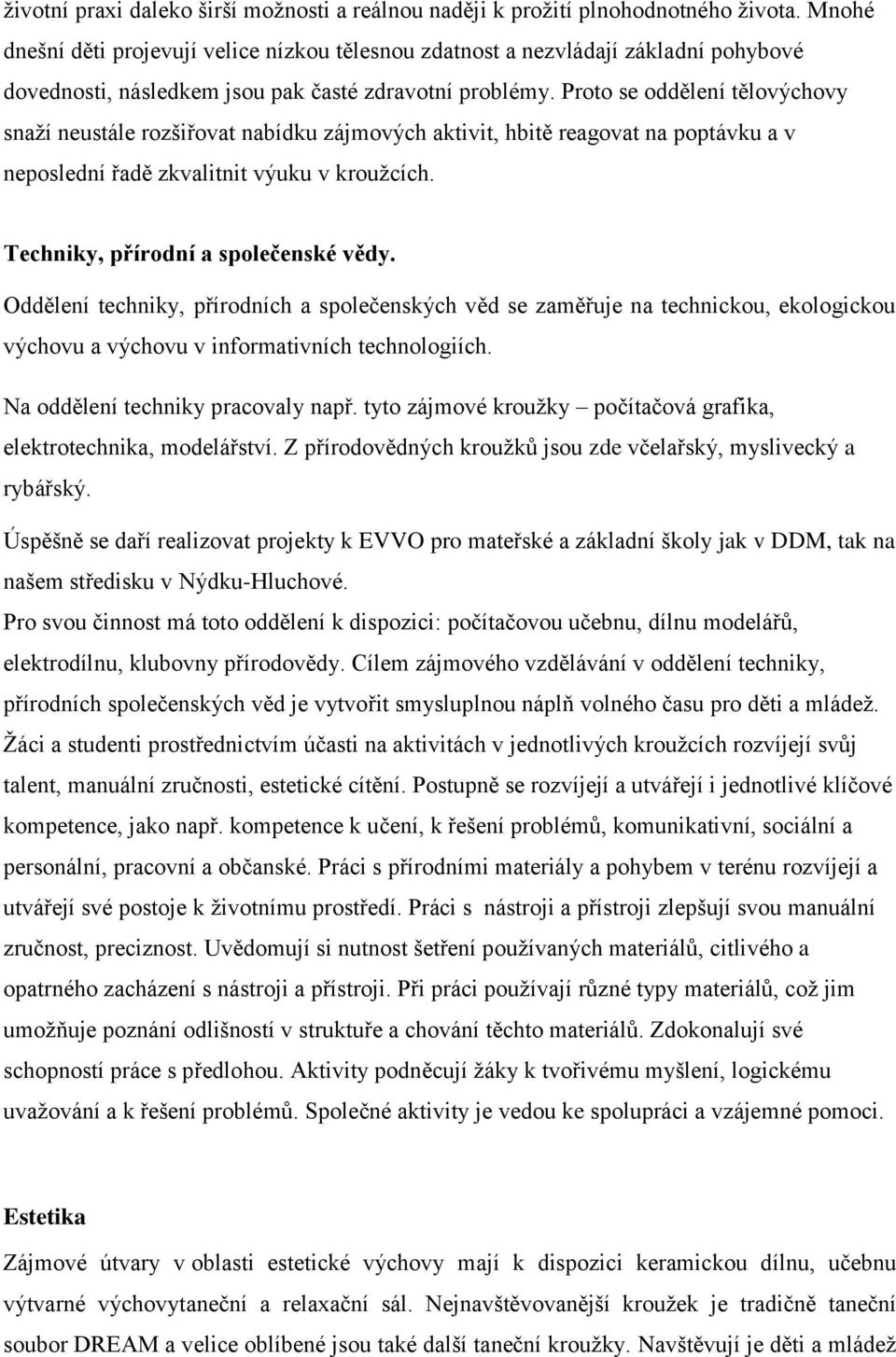 Proto se oddělení tělovýchovy snaží neustále rozšiřovat nabídku zájmových aktivit, hbitě reagovat na poptávku a v neposlední řadě zkvalitnit výuku v kroužcích. Techniky, přírodní a společenské vědy.