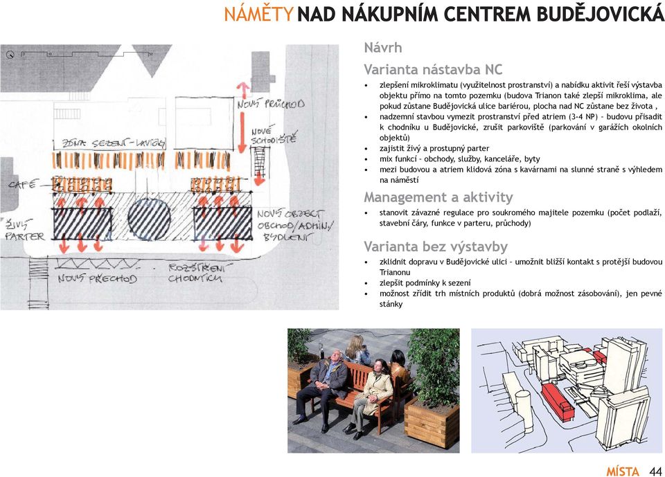 Budějovické, zrušit parkoviště (parkování v garážích okolních objektů) zajistit živý a prostupný parter mix funkcí obchody, služby, kanceláře, byty mezi budovou a atriem klidová zóna s kavárnami na