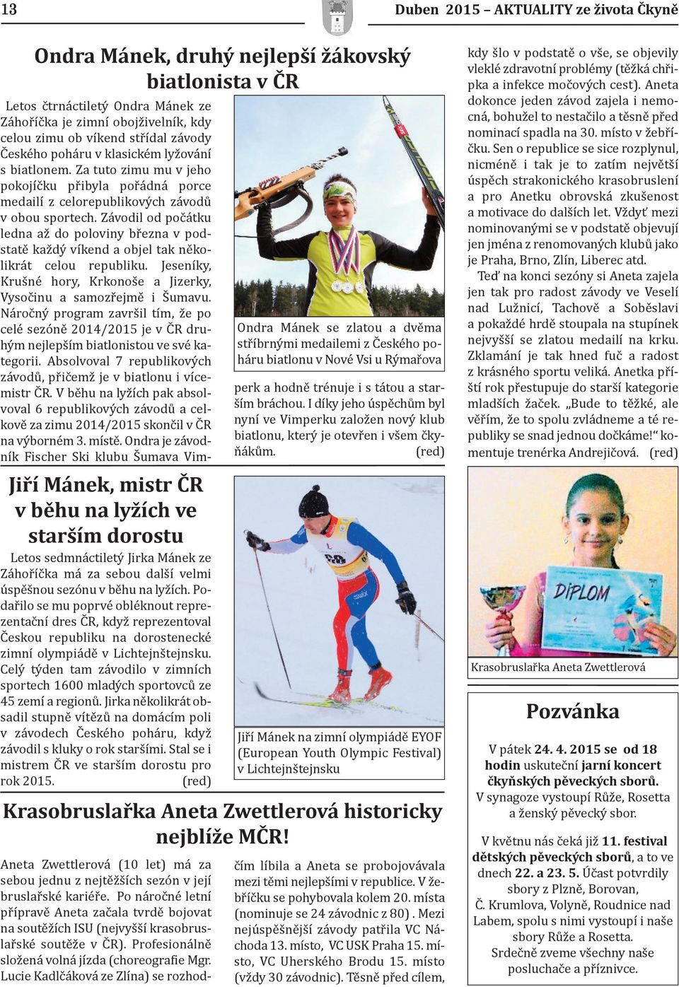 Závodil od počátku ledna až do poloviny března v podstatě každý víkend a objel tak několikrát celou republiku. Jeseníky, Krušné hory, Krkonoše a Jizerky, Vysočinu a samozřejmě i Šumavu.