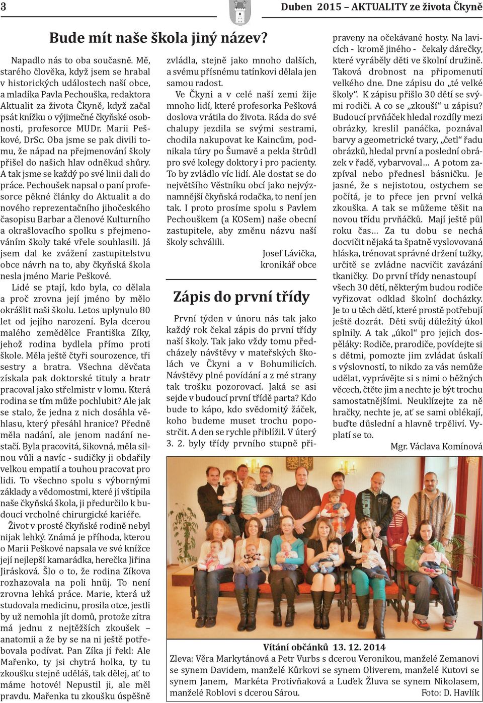 profesorce MUDr. Marii Peškové, DrSc. Oba jsme se pak divili tomu, že nápad na přejmenování školy přišel do našich hlav odněkud shůry. A tak jsme se každý po své linii dali do práce.