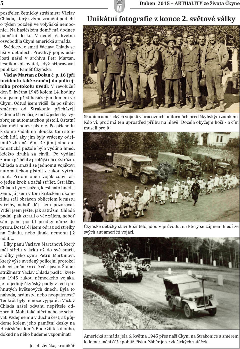Pravdivý popis události našel v archivu Petr Martan, lesník a spisovatel, když připravoval publikaci Paměť Čkyňska. Václav Martan z Dolan č. p. 16 (při incidentu také zraněn) do policejního protokolu uvedl: V revoluční den 5.