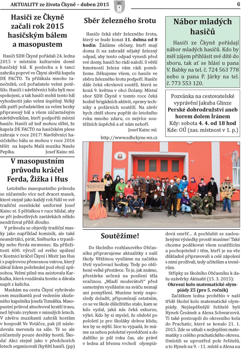 Hasiči i návštěvníci bálu byli moc spokojeni, a tak hasiči mohli tento bál vyhodnotit jako velmi úspěšný.