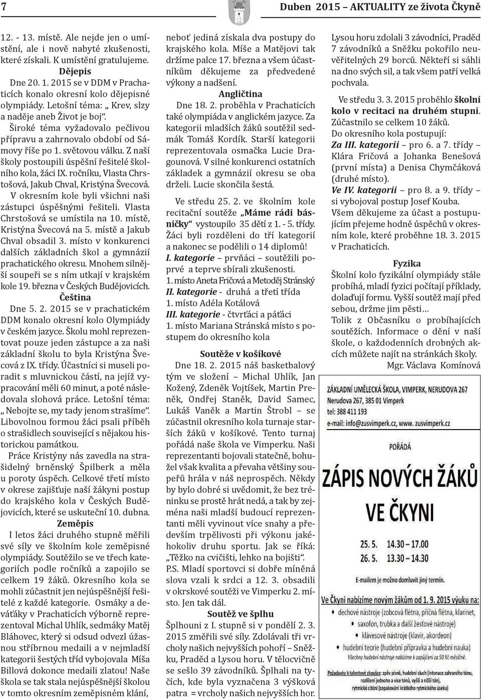 Z naší školy postoupili úspěšní řešitelé školního kola, žáci IX. ročníku, Vlasta Chrstošová, Jakub Chval, Kristýna Švecová. V okresním kole byli všichni naši zástupci úspěšnými řešiteli.