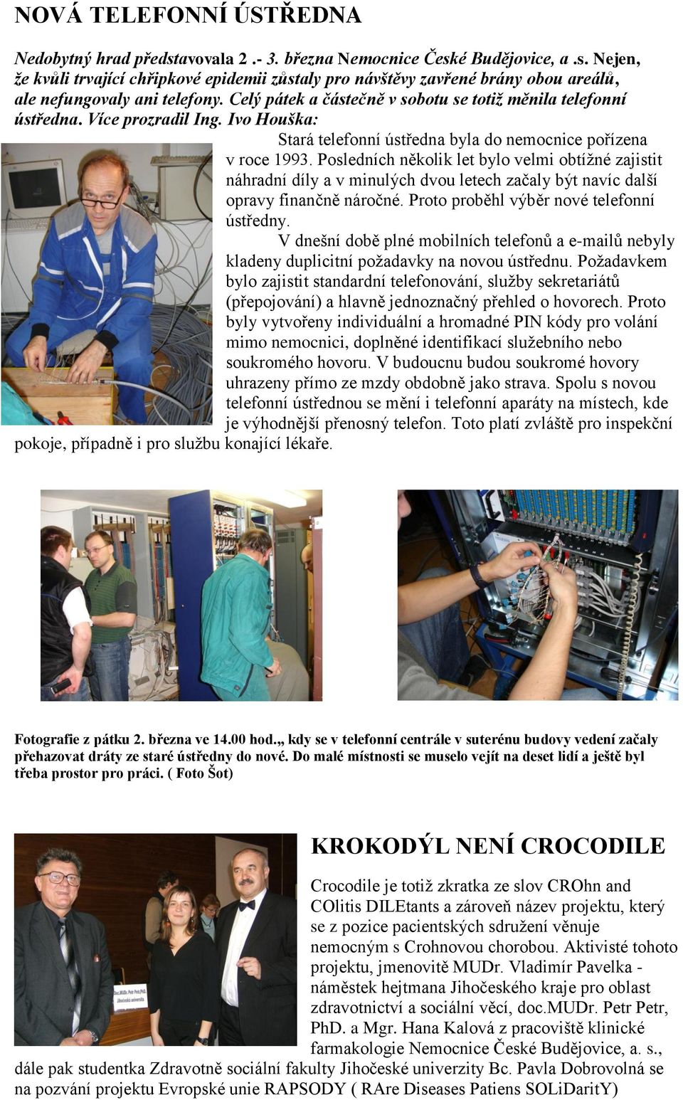 Posledních několik let bylo velmi obtíţné zajistit náhradní díly a v minulých dvou letech začaly být navíc další opravy finančně náročné. Proto proběhl výběr nové telefonní ústředny.