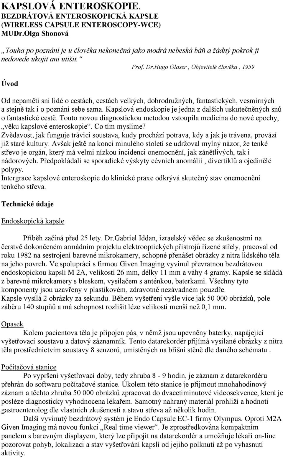 Hugo Glaser, Objevitelé člověka, 1959 Úvod Od nepaměti sní lidé o cestách, cestách velkých, dobrodruţných, fantastických, vesmírných a stejně tak i o poznání sebe sama.