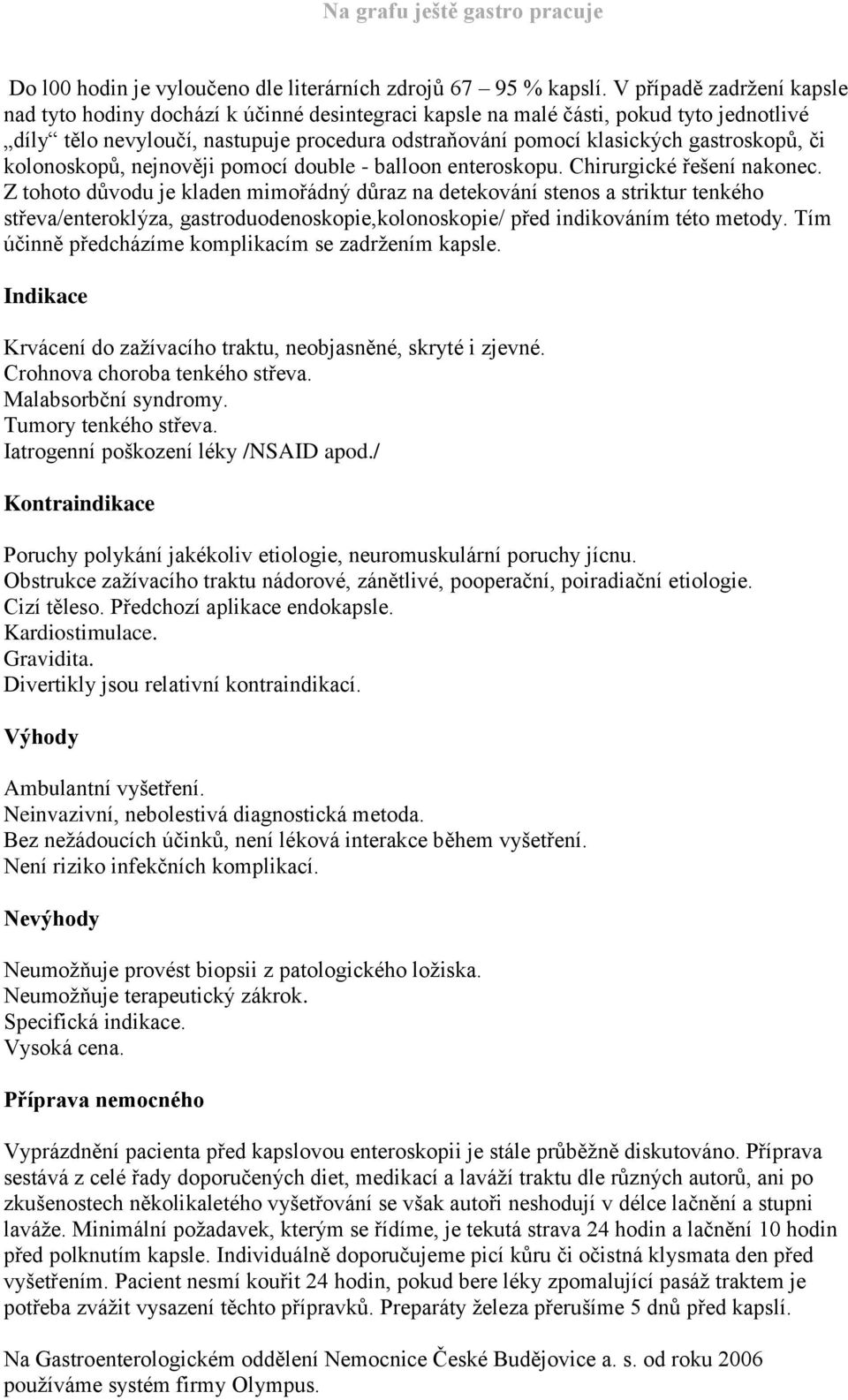 gastroskopů, či kolonoskopů, nejnověji pomocí double - balloon enteroskopu. Chirurgické řešení nakonec.