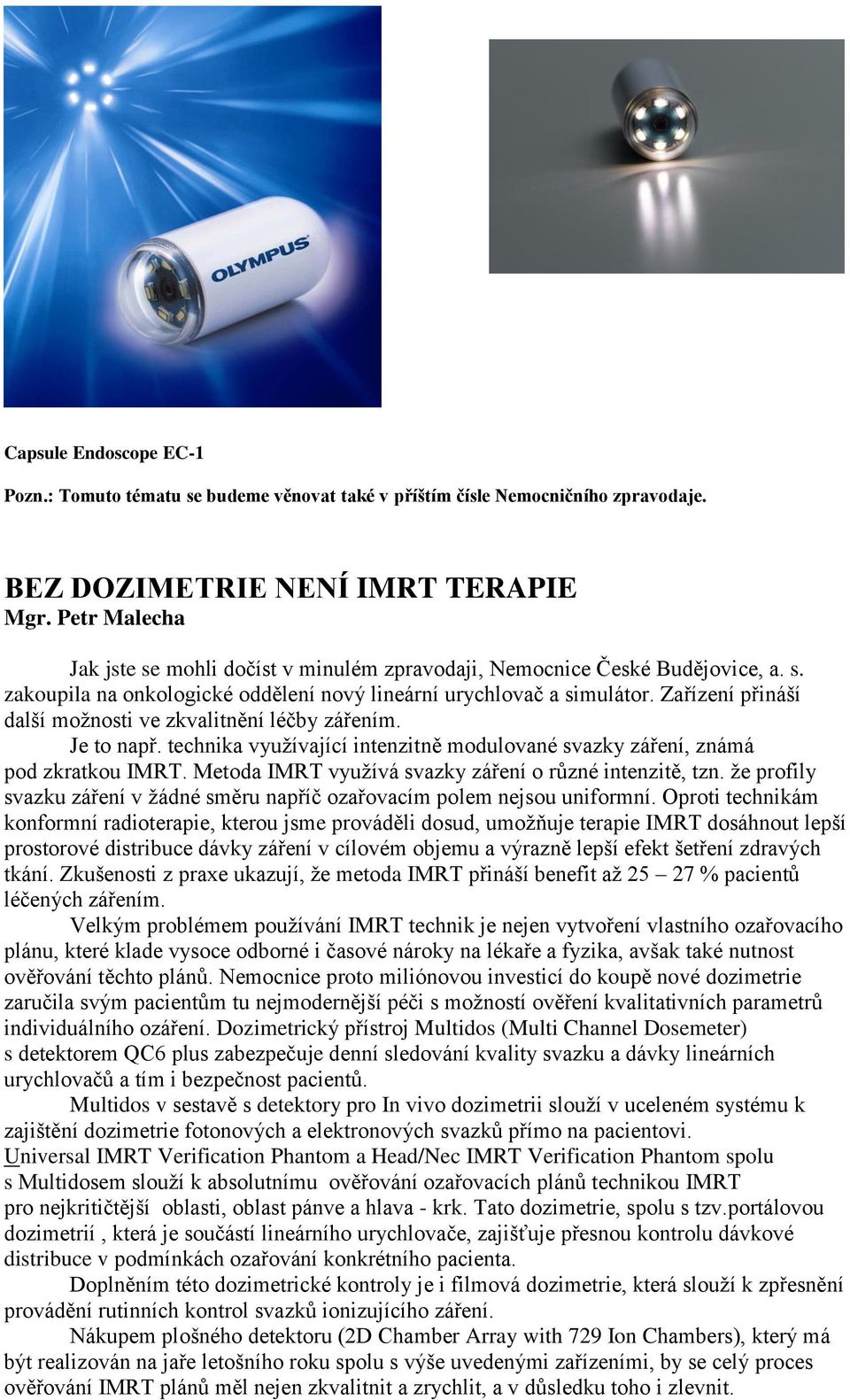Zařízení přináší další moţnosti ve zkvalitnění léčby zářením. Je to např. technika vyuţívající intenzitně modulované svazky záření, známá pod zkratkou IMRT.