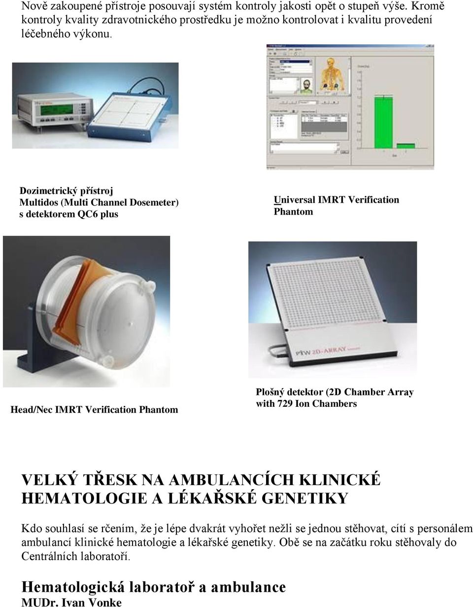 Dozimetrický přístroj Multidos (Multi Channel Dosemeter) s detektorem QC6 plus Universal IMRT Verification Phantom Head/Nec IMRT Verification Phantom Plošný detektor (2D Chamber
