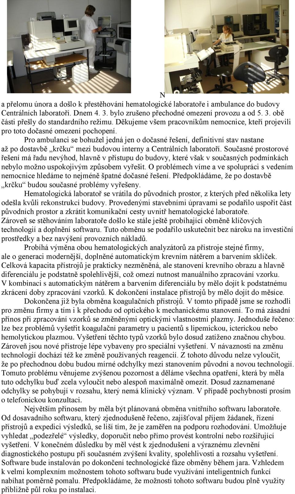 Pro ambulanci se bohuţel jedná jen o dočasné řešení, definitivní stav nastane aţ po dostavbě krčku mezi budovou interny a Centrálních laboratoří.
