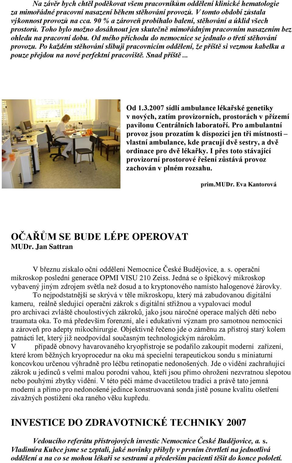 Od mého příchodu do nemocnice se jednalo o třetí stěhování provozu. Po kaţdém stěhování slibuji pracovnicím oddělení, ţe příště si vezmou kabelku a pouze přejdou na nové perfektní pracoviště.