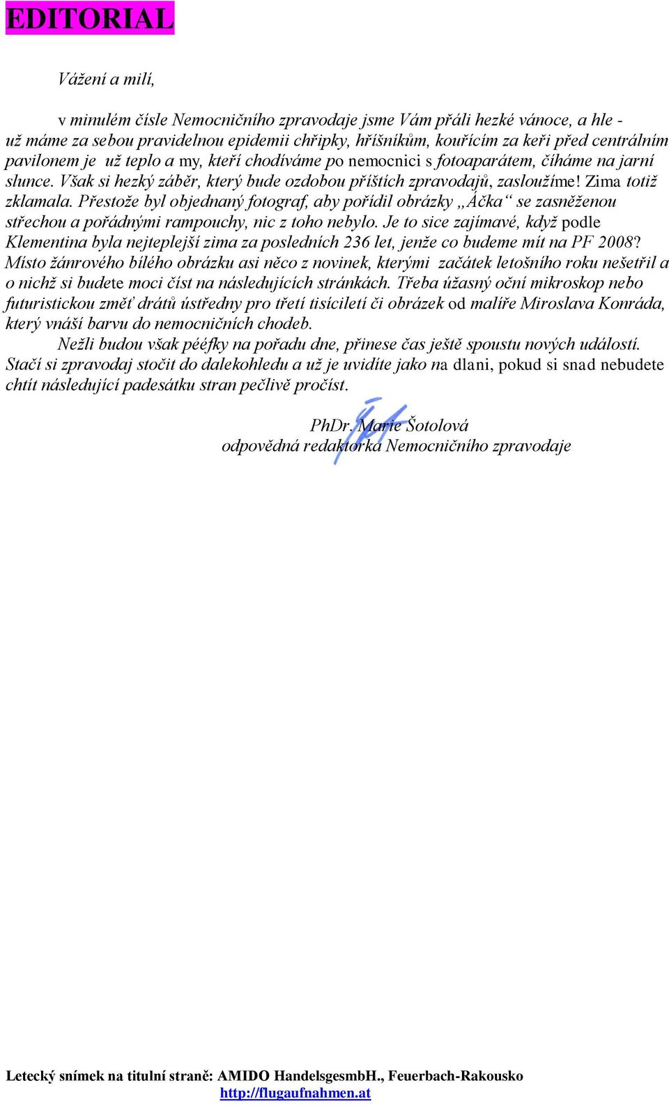 Přestože byl objednaný fotograf, aby pořídil obrázky Áčka se zasněženou střechou a pořádnými rampouchy, nic z toho nebylo.