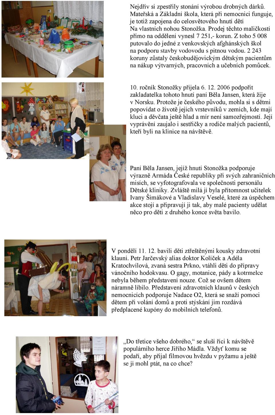 2 243 koruny zůstaly českobudějovickým dětským pacientům na nákup výtvarných, pracovních a učebních pomůcek. 10. ročník Stonoţky přijela 6. 12.