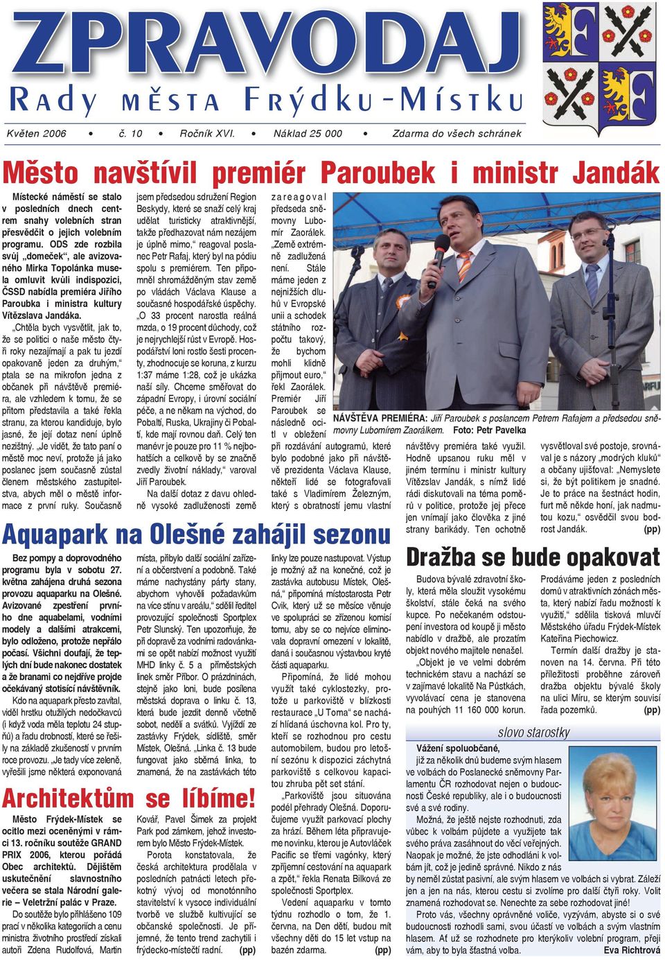 programu. ODS zde rozbila svůj domeček, ale avizovaného Mirka Topolánka musela omluvit kvůli indispozici, ČSSD nabídla premiéra Jiřího Paroubka i ministra kultury Vítězslava Jandáka.