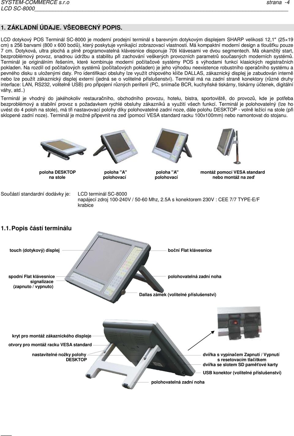 vlastnosti. Má kompaktní moderní design a tloušťku pouze 7 cm. Dotyková, ultra plochá a plně programovatelná klávesnice disponuje 70ti klávesami ve dvou segmentech.