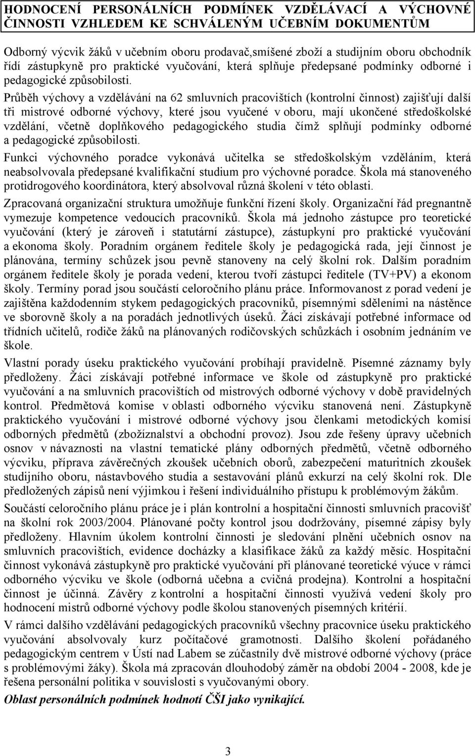 Průběh výchovy a vzdělávání na 62 smluvních pracovištích (kontrolní činnost) zajišťují další tři mistrové odborné výchovy, které jsou vyučené v oboru, mají ukončené středoškolské vzdělání, včetně