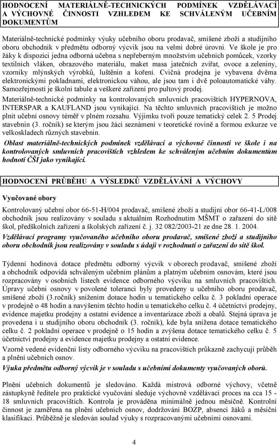 Ve škole je pro žáky k dispozici jedna odborná učebna s nepřeberným množstvím učebních pomůcek, vzorky textilních vláken, obrazového materiálu, maket masa jatečních zvířat, ovoce a zeleniny, vzorníky