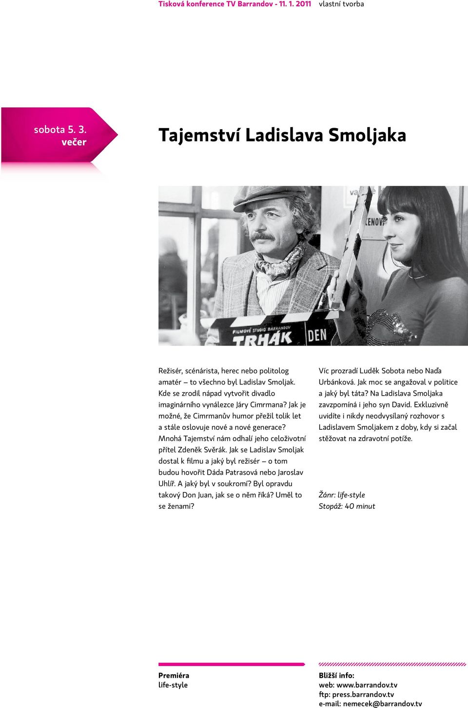 Mnohá Tajemství nám odhalí jeho celoživotní přítel Zdeněk Svěrák. Jak se Ladislav Smoljak dostal k filmu a jaký byl režisér o tom budou hovořit Dáda Patrasová nebo Jaroslav Uhlíř.