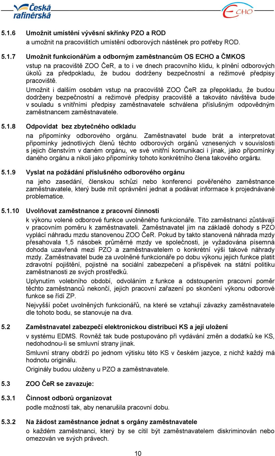 Umožnit i dalším osobám vstup na pracoviště ZOO ČeR za přepokladu, že budou dodrženy bezpečnostní a režimové předpisy pracoviště a takováto návštěva bude v souladu s vnitřními předpisy zaměstnavatele