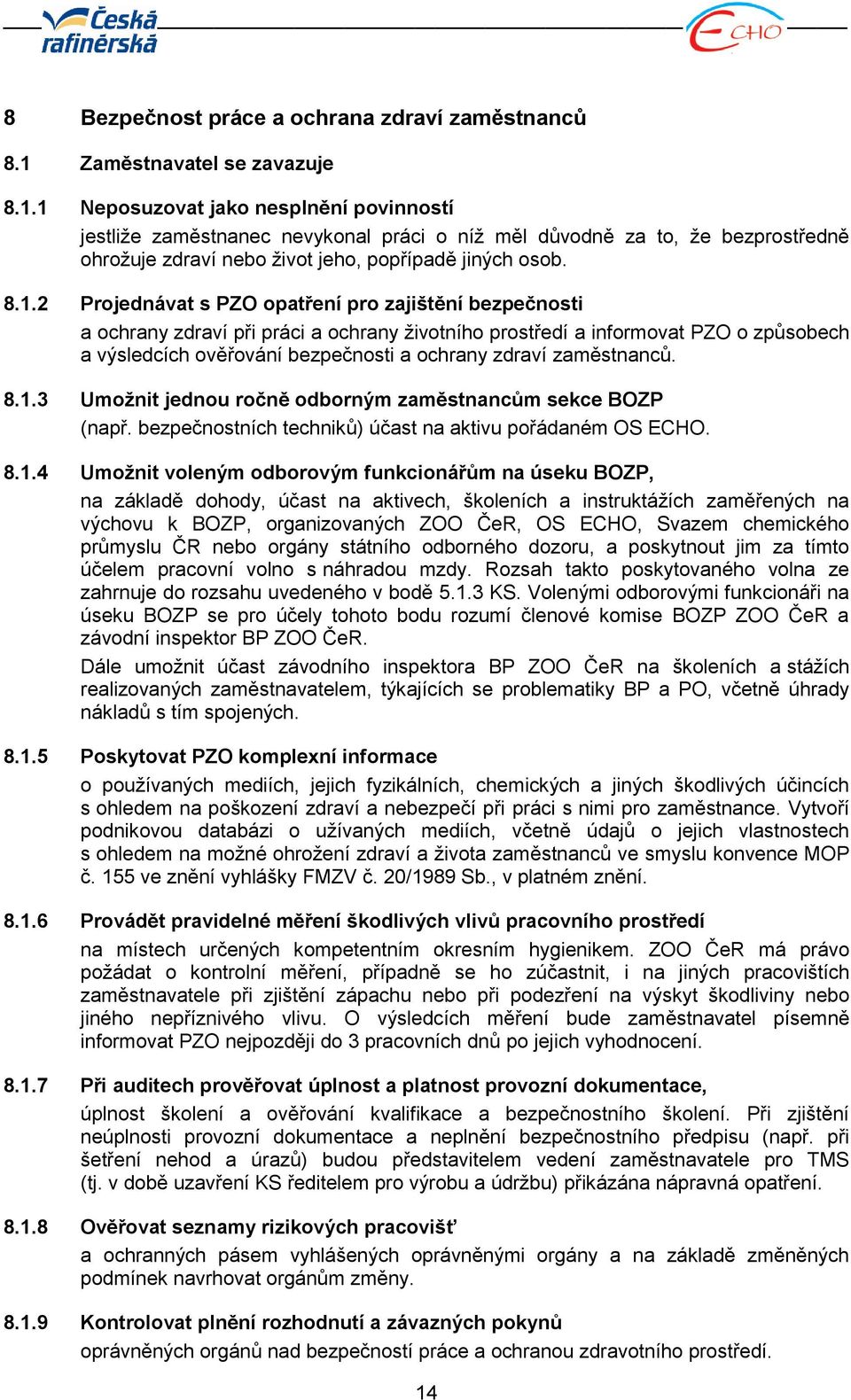 1 Neposuzovat jako nesplnění povinností jestliže zaměstnanec nevykonal práci o níž měl důvodně za to, že bezprostředně ohrožuje zdraví nebo život jeho, popřípadě jiných osob. 8.1.2 Projednávat s PZO