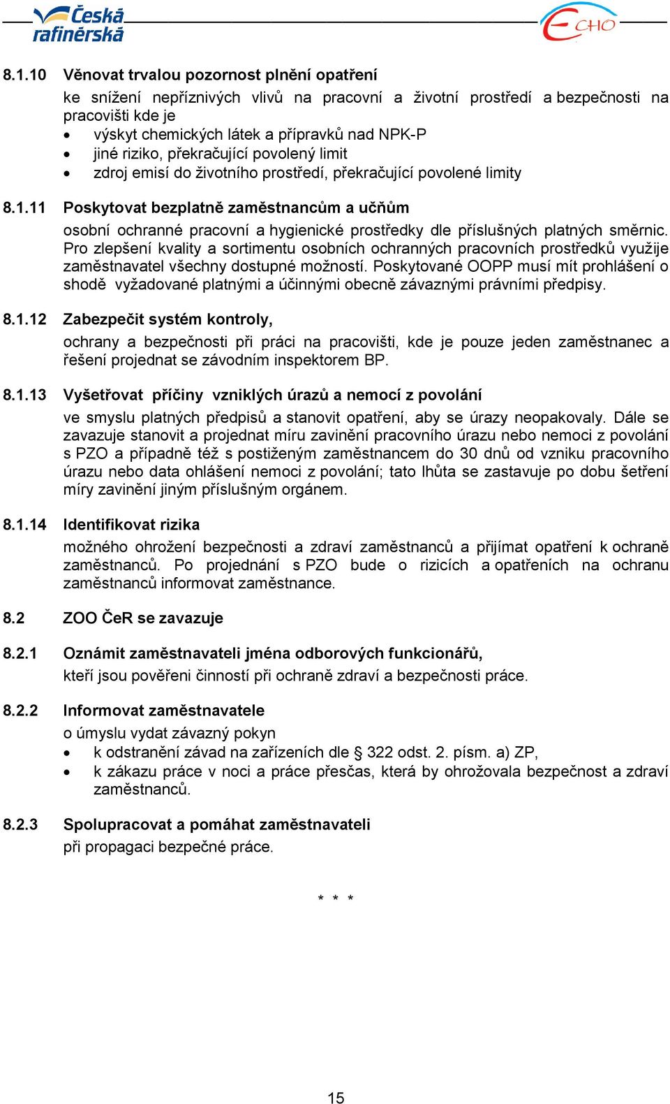 11 Poskytovat bezplatně zaměstnancům a učňům osobní ochranné pracovní a hygienické prostředky dle příslušných platných směrnic.