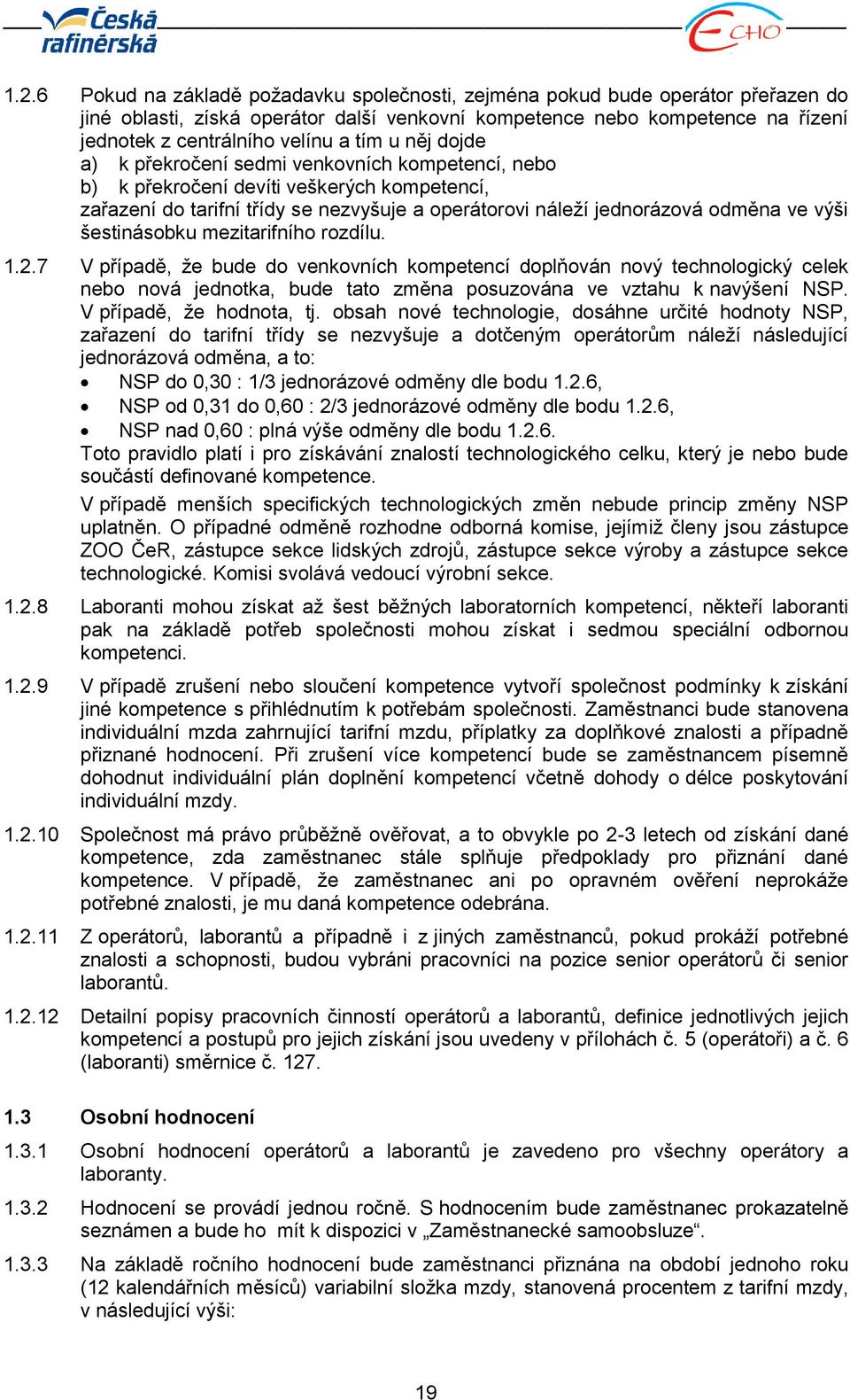 šestinásobku mezitarifního rozdílu. 1.2.7 V případě, že bude do venkovních kompetencí doplňován nový technologický celek nebo nová jednotka, bude tato změna posuzována ve vztahu k navýšení NSP.