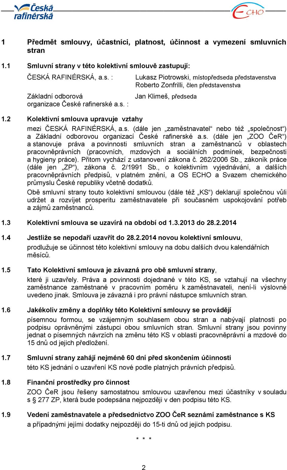 s. (dále jen ZOO ČeR ) a stanovuje práva a povinnosti smluvních stran a zaměstnanců v oblastech pracovněprávních (pracovních, mzdových a sociálních podmínek, bezpečnosti a hygieny práce).